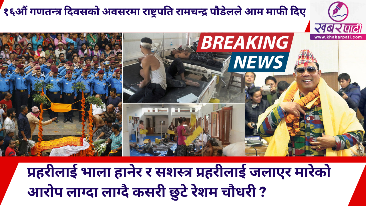 प्रहरीलाई भाला हानेर र सशस्त्र प्रहरीलाई जलाएर मारेको आरोप लाग्दा लाग्दै कसरी छुटे रेशम चौधरी (भिडियो सहित)